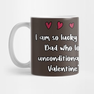 I am so lucky to have a Dad who loves me unconditionally. Happy Valentine's Day. Mug